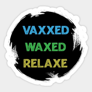 vaxxed waxed relaxed Sticker